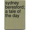 Sydney Beresford; A Tale of the Day by Louisa Sidney Stanhope