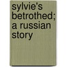 Sylvie's Betrothed; A Russian Story door Unknown Author
