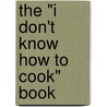 The "I Don't Know How to Cook" Book door Marylane Kamberg