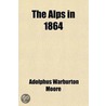 The Alps In 1864; A Private Journal door Adolphus Warburton Moore