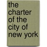 The Charter of the City of New York door Anon