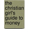 The Christian Girl's Guide to Money door Rebecca Park Totilo