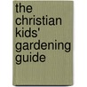 The Christian Kids' Gardening Guide door Rebecca Park Totilo