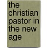 The Christian Pastor In The New Age by Albert Josiah Lyman