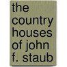 The Country Houses Of John F. Staub door Stephen Fox