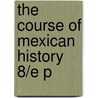 The Course Of Mexican History 8/e P by William Sherman