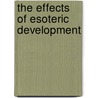 The Effects Of Esoteric Development by Rudolf Steiner