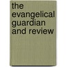 The Evangelical Guardian And Review door Unknown Author