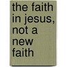 The Faith In Jesus, Not A New Faith door Faith