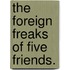 The Foreign Freaks Of Five Friends.