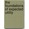 The Foundations Of Expected Utility by Peter C. Fishburn