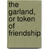 The Garland, Or Token Of Friendship
