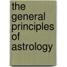 The General Principles Of Astrology door Evangeline Adams