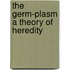 The Germ-Plasm A Theory Of Heredity