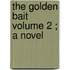 The Golden Bait  Volume 2 ; A Novel