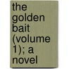 The Golden Bait (Volume 1); A Novel by Henry Holl