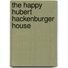 The Happy Hubert Hackenburger House door Brian Tate