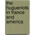 The Huguenots In France And America