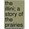 The Illini; A Story Of The Prairies door Clark Ezra Carr