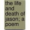 The Life And Death Of Jason; A Poem door William Morris