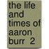 The Life And Times Of Aaron Burr  2