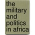 The Military And Politics In Africa