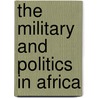 The Military And Politics In Africa door Pita Ogaba Agbese
