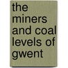 The Miners And Coal Levels Of Gwent door Colin Spencer