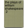 The Plays Of William Shakespeare  2 by Shakespeare William Shakespeare