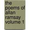 The Poems Of Allan Ramsay  Volume 1 by Allan Ramsay