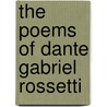 The Poems Of Dante Gabriel Rossetti door Dante Gabriel Rossetti
