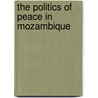 The Politics Of Peace In Mozambique by Carrie L. Manning