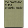 The Professor At The Breakfat-Table by Oliver Wendell Holmes