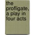 The Profligate, A Play In Four Acts