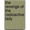 The Revenge of the Radioactive Lady door Elizabeth Stuckey-French