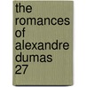 The Romances Of Alexandre Dumas  27 by pere Alexandre Dumas