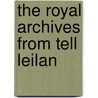 The Royal Archives From Tell Leilan by L. Ristvet