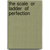 The Scale  Or Ladder  Of Perfection door Walter Hilton