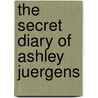 The Secret Diary of Ashley Juergens by Kelly Turk