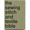 The Sewing Stitch and Textile Bible by Lorna Knight
