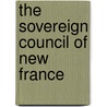 The Sovereign Council Of New France by Raymond Du Bois Cahall