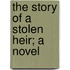 The Story Of A Stolen Heir; A Novel