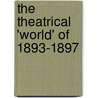 The Theatrical 'World' Of 1893-1897 by William Archer