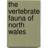 The Vertebrate Fauna Of North Wales by Herbert Edward Forrest