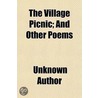 The Village Picnic; And Other Poems by Unknown Author