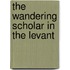 The Wandering Scholar In The Levant