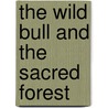 The Wild Bull And The Sacred Forest by Peter Mark