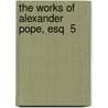 The Works Of Alexander Pope, Esq  5 door Alexander Pope