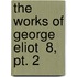 The Works Of George Eliot  8, Pt. 2