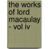The Works Of Lord Macaulay - Vol Iv
